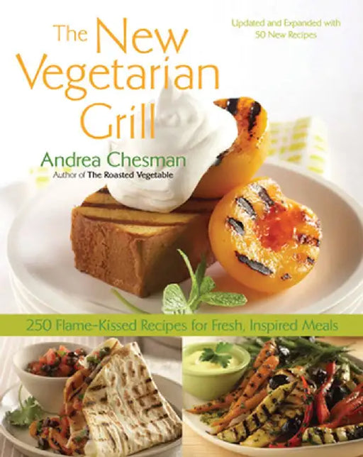 New Vegetarian Grill: 250 Flame-Kissed Recipes for Fresh, Inspired Meals by Andrea Chesman
