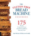 The Gluten-Free Bread Machine Cookbook: 175 Recipes for Splendid Breads and Delicious Dishes to Make with Them by Jane Bonacci