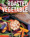 The Roasted Vegetable, Revised Edition: How to Roast Everything from Artichokes to Zucchini, for Big, Bold Flavors in Pasta, Pizza, Risotto, Side Dish by Andrea Chesman