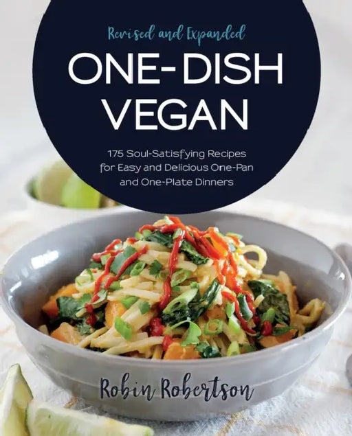One-Dish Vegan Revised and Expanded Edition: 175 Soul-Satisfying Recipes for Easy and Delicious One-Pan and One-Plate Dinners by Robin Robertson