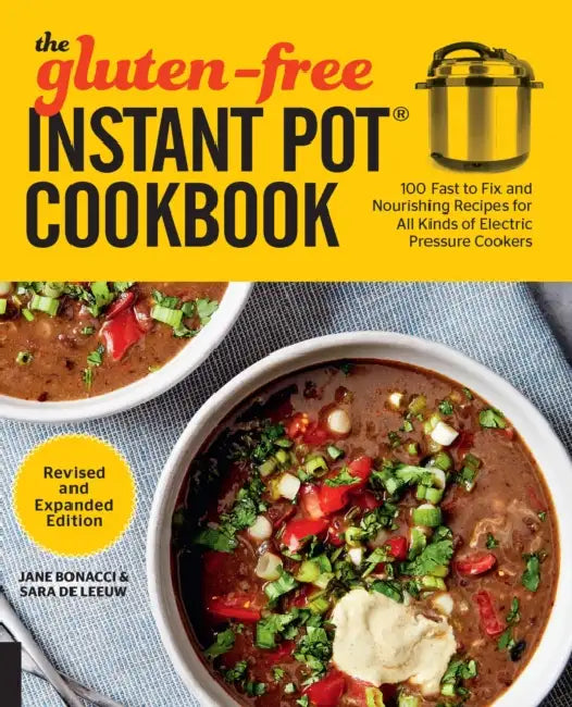 The Gluten-Free Instant Pot Cookbook Revised and Expanded Edition: 100 Fast to Fix and Nourishing Recipes for All Kinds of Electric Pressure Cookers by Jane Bonacci, Sara de Leeuw