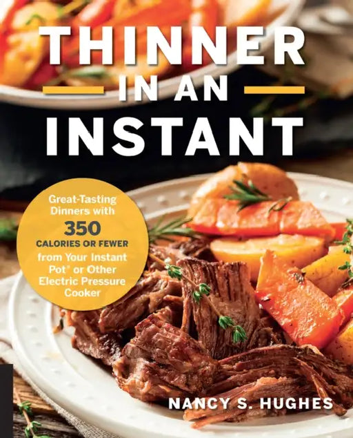 Thinner in an Instant Cookbook: Great-Tasting Dinners with 350 Calories or Less from the Instant Pot or Other Electric Pressure Cooker by Nancy S. Hughes