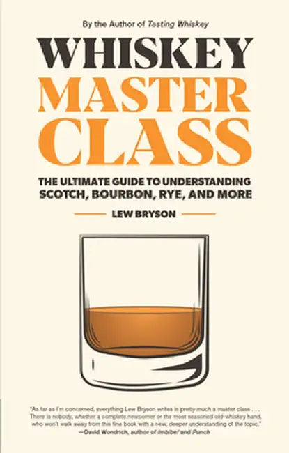 Whiskey Master Class: The Ultimate Guide to Understanding Bourbon, Whiskey, Rye, and Scotch by Lew Bryson