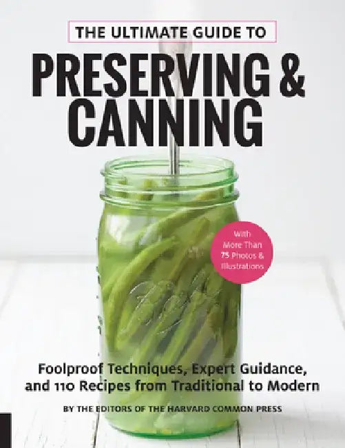 The Ultimate Guide to Preserving and Canning: Foolproof Techniques, Expert Guidance, and 125 Recipes from Traditional to Modern by Editors Of the Harvard Common Press