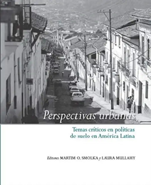Perspectivas Urbanas: Temas Críticos En Políticas de Suelo En América Latina by Martim O. Smolka, Laura Mullahy
