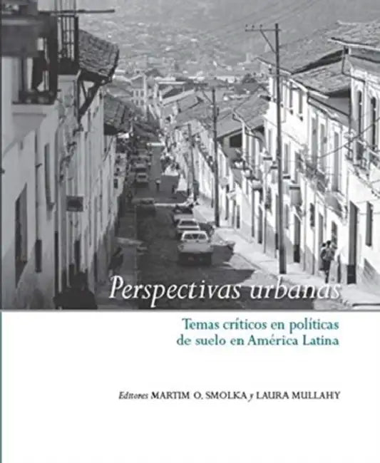 Perspectivas Urbanas: Temas Críticos En Políticas de Suelo En América Latina by Martim O. Smolka, Laura Mullahy