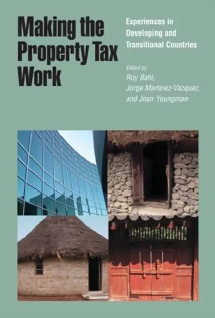 Making the Property Tax Work: Experiences in Developing and Transitional Countries by Roy Bahl, Jorge Martinez-Vazquez, Joan Youngman