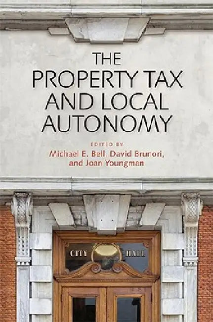 The Property Tax and Local Autonomy by Michael E. Bell, Joan M. Youngman, David Brunori