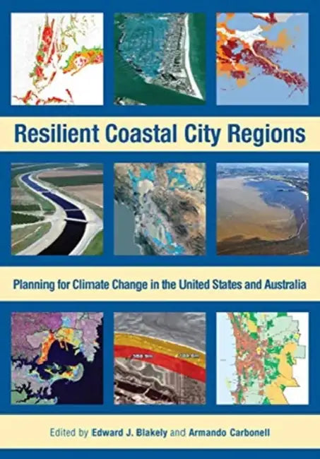 Resilient Coastal City Regions: Planning for Climate Change in the United States and Australia by Edward J. Blakely, Armando Carbonell