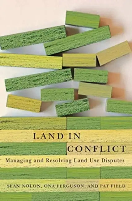 Land in Conflict: Managing and Resolving Land Use Disputes by Sean Nolon, Ona Ferguson, Pat Field