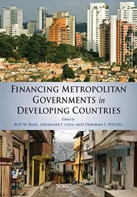 Financing Metropolitan Governments in Developing Countries by Roy Bahl, Johannes F. Linn, Deborah L. Wetzel