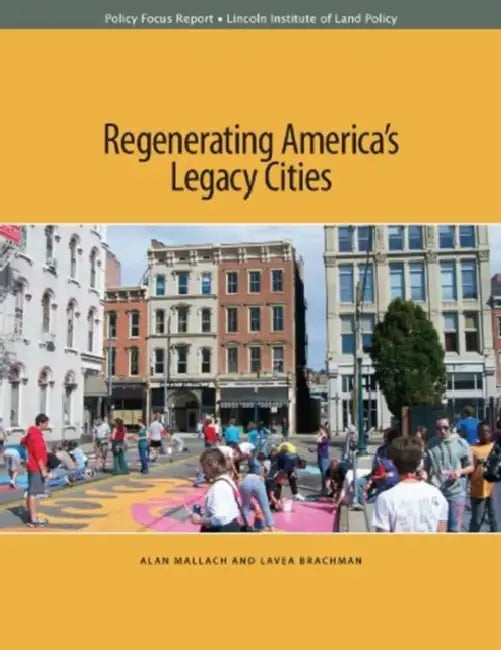 Regenerating America's Legacy Cities by Alan Mallach, Lavea Brachman