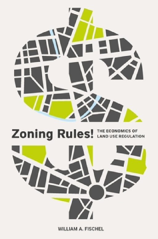 Zoning Rules!: The Economics of Land Use Regulation by William A. Fischel