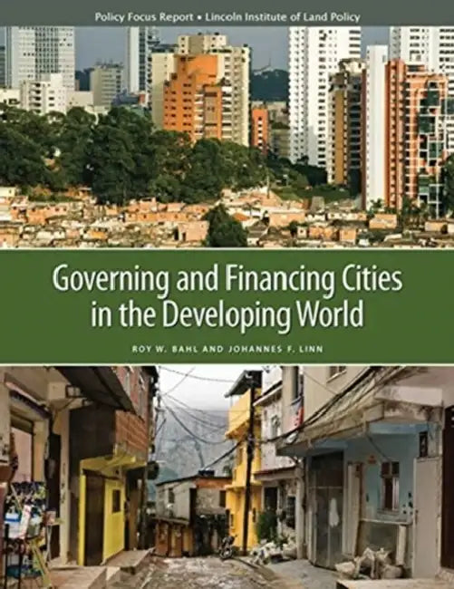 Governing and Financing Cities in the Developing World by Roy Bahl, Johannes F. Linn