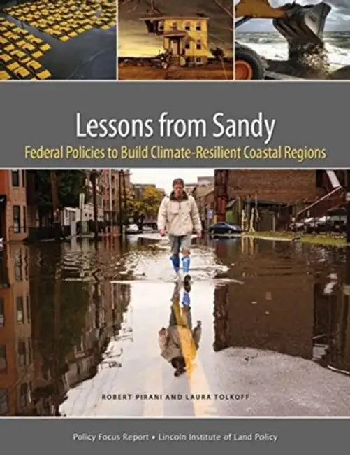 Lessons from Sandy: Federal Policies to Build Climate-Resilient Coastal Regions by Robert Pirani, Laura Tolkoff