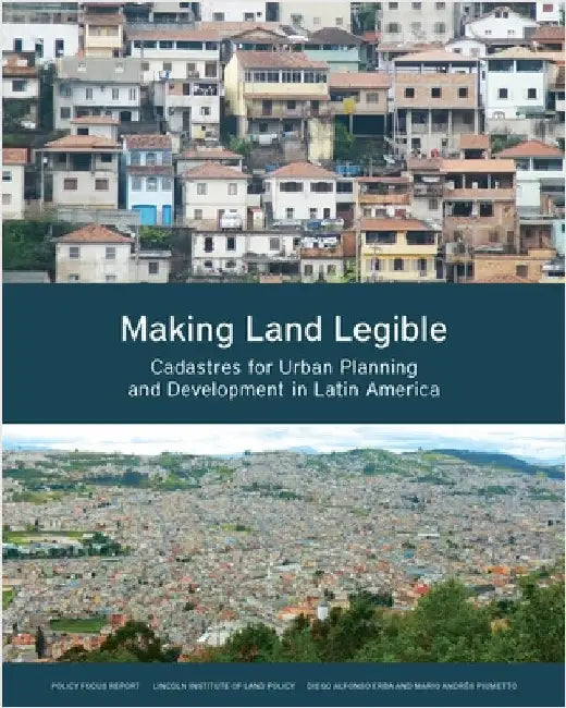 Making Land Legible: Cadastres for Urban Planning and Development in Latin America by Diego Alfonso Erba