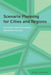 Scenario Planning for Cities and Regions: Managing and Envisioning Uncertain Futures by Robert Goodspeed