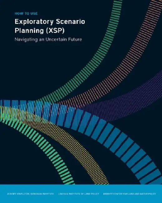 How to Use Exploratory Scenario Planning (Xsp): Navigating an Uncertain Future by Jeremy Stapleton