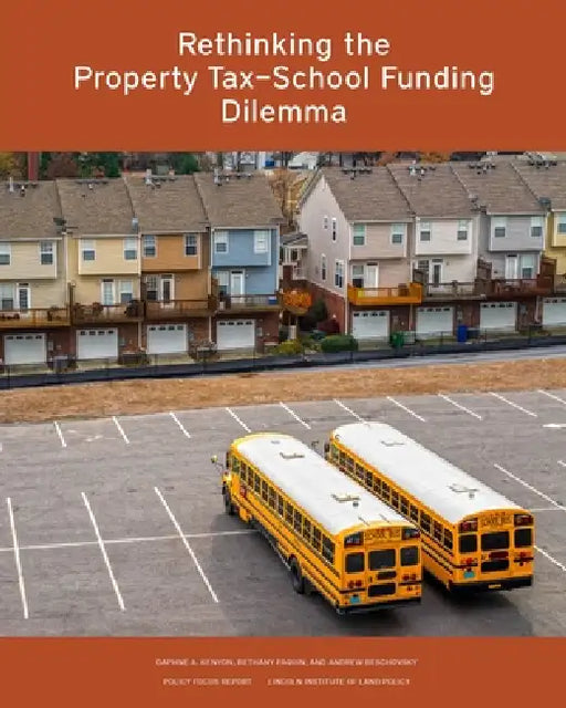 Rethinking the Property Tax-School Funding Dilemma by Daphne A. Kenyon, Bethany P. Paquin, Andrew Reschovsky