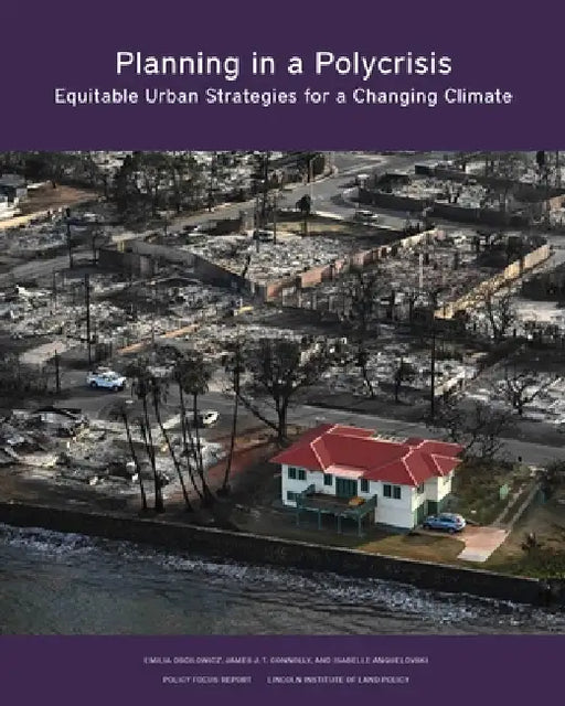 Planning in a Polycrisis: Equitable Urban Strategies for a Changing Climate by Emilia Oscilowicz, James J. T. Connolly, Isabelle Anguelovski