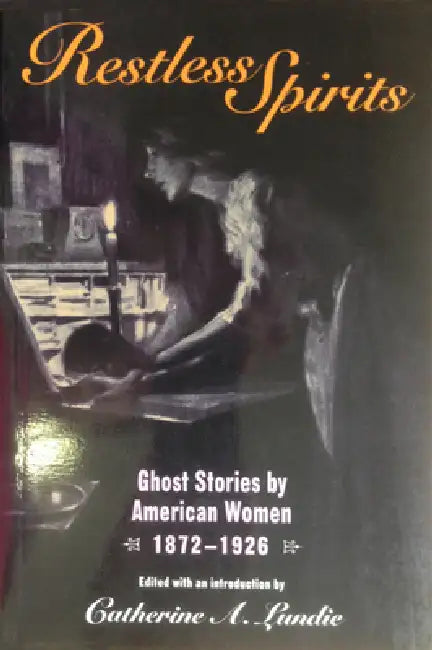 Restless Spirits: Ghost Stories by American Women, 1872-1926 by Catherine A. Lundie