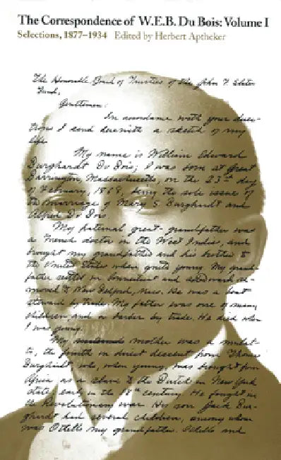 The Correspondence of W.E.B. Du Bois, Volume I: Selections, 1877-1934 Volume 1 by W. E. B. Du Bois, Herbert Aptheker