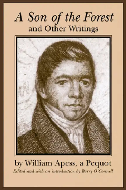 A Son of the Forest and Other Writings by William Apess, Barry O'Connell