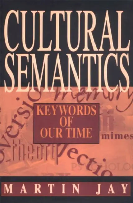 Cultural Semantics: Keywords of Our Time by Martin Jay