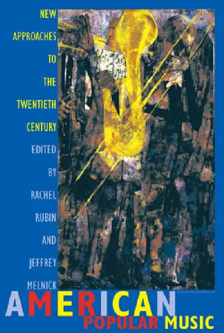 American Popular Music: New Approaches to the Twentieth Century by Rachel Rubin, Jeffrey Melnick