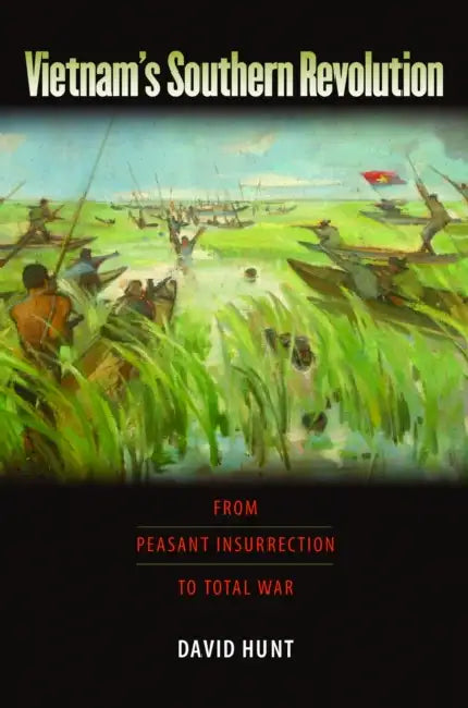 Vietnam's Southern Revolution: From Peasant Insurrection to Total War by David Hunt