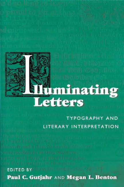 Illuminating Letters: Typography and Literary Interpretation by Paul C. Gutjahr, Megan L. Benton