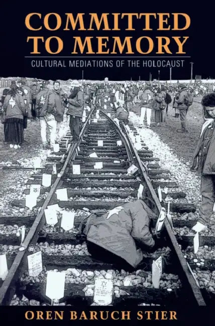 Committed to Memory: Cultural Mediations of the Holocaust by Oren Baruch Stier