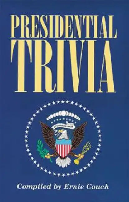 Presidential Trivia: The Ultimate Guide to Little-Known Facts about American Presidents by Ernie Couch