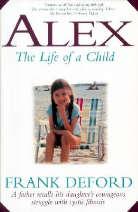 Alex-The Life of a Child: A Father Recalls His Daughter's Courageous Struggle with Cystic Fibrosis by Frank Deford