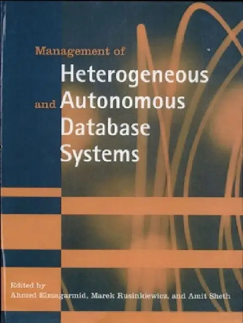 Management of Heterogeneous and Autonomous Database Systems by Ahmed K. Elmagarmid