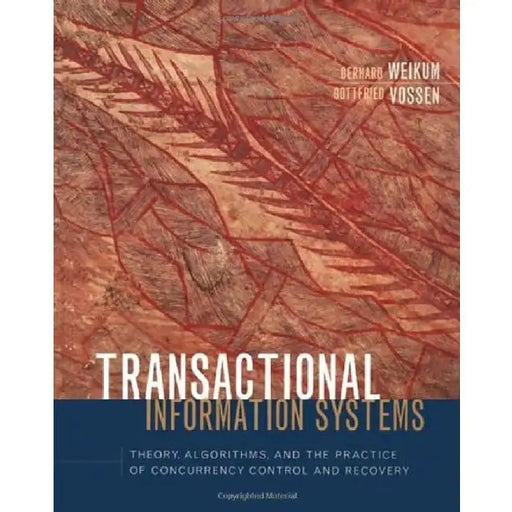 Transactional Information Systems: Theory, Algorithms, and the Practice of Concurrency Control and Recovery by Gerhard Weikum