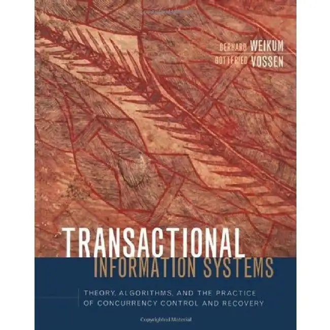 Transactional Information Systems: Theory, Algorithms, and the Practice of Concurrency Control and Recovery by Gerhard Weikum