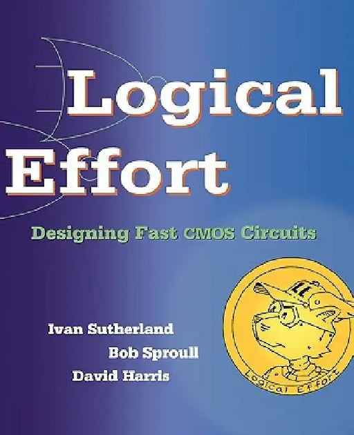 Logical Effort: Designing Fast CMOS Circuits by Ivan Sutherland
