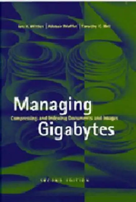 Managing Gigabytes: Compressing and Indexing Documents and Images, Second Edition by Ian H. Witten