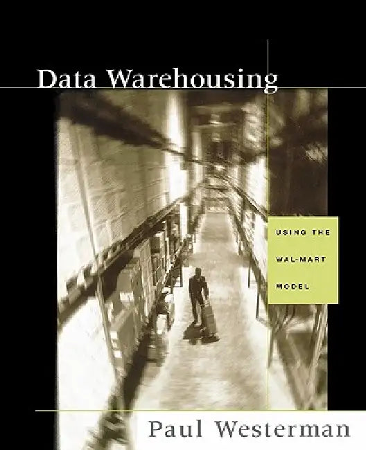 Data Warehousing: Using the Wal-Mart Model by Paul Westerman