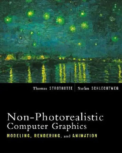 Non-Photorealistic Computer Graphics: Modeling, Rendering, and Animation by Thomas Strothotte