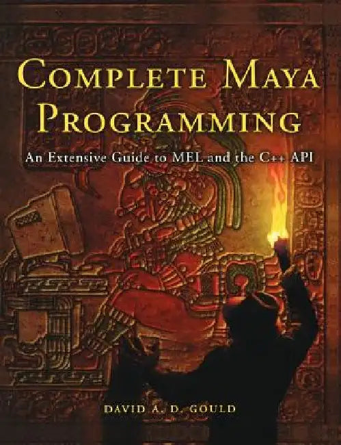 Complete Maya Programming: An Extensive Guide to MEL and C++ API by David Gould