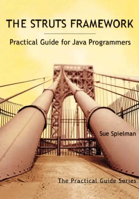 The Struts Framework: Practical Guide for Java Programmers by Sue Spielman