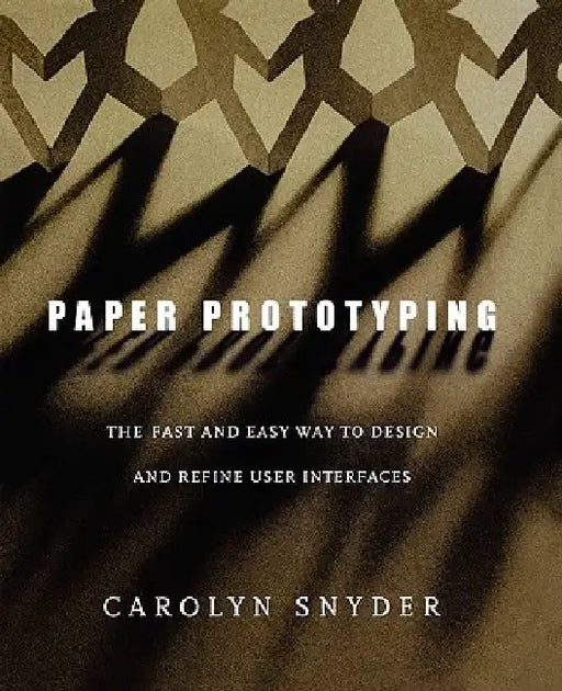 Paper Prototyping: The Fast and Easy Way to Design and Refine User Interfaces by Carolyn Snyder