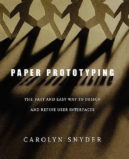 Paper Prototyping: The Fast and Easy Way to Design and Refine User Interfaces by Carolyn Snyder