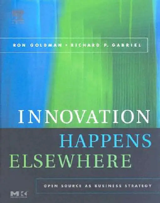 Innovation Happens Elsewhere: Open Source as Business Strategy by Ron Goldman