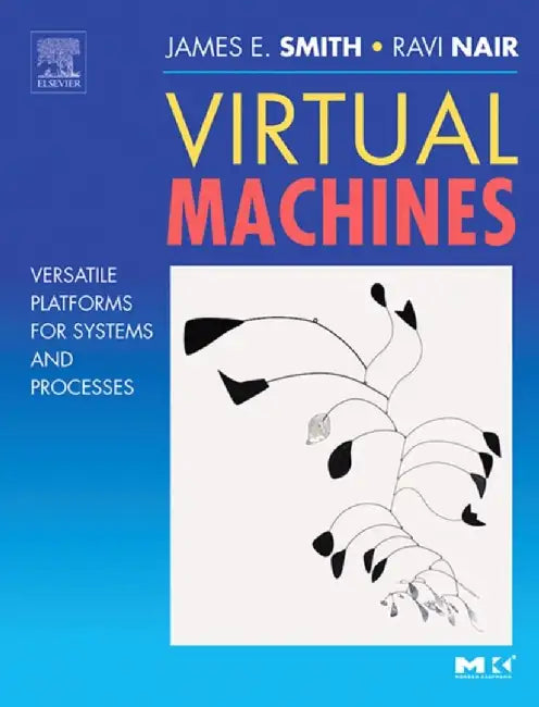Virtual Machines: Versatile Platforms for Systems and Processes by Jim Smith