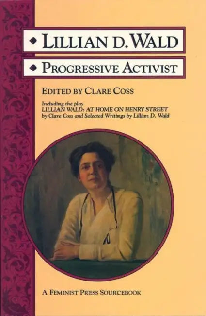 Lillian D. Wald: Progressive Activist by Clare Coss