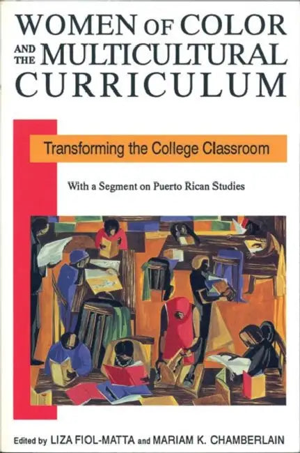 Women of Color and the Multicultural Curriculum: Transforming the College Classroom by Liza Fiol-Matta, Mariam K. Chamberlain
