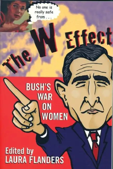 The W Effect: Sexual Politics in the Bush Years and Beyond by Laura Flanders